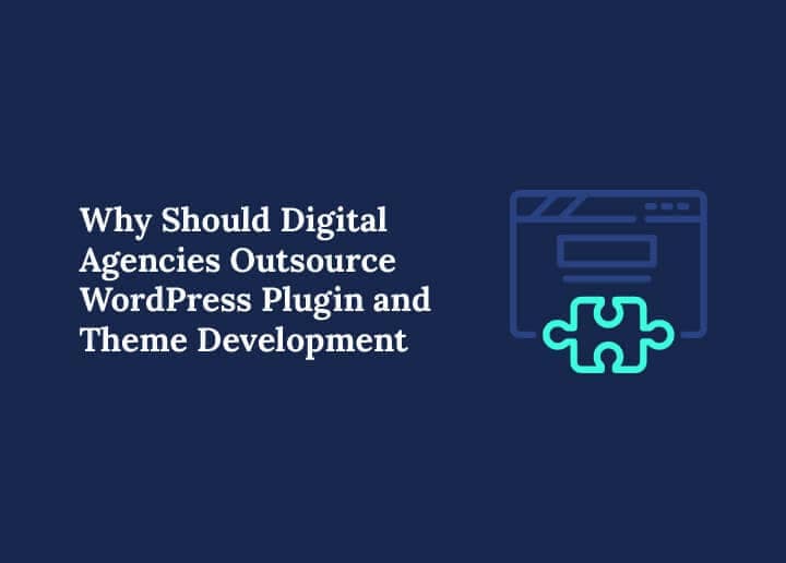 Why Should Digital Agencies Outsource WordPress Plugin and Theme Development